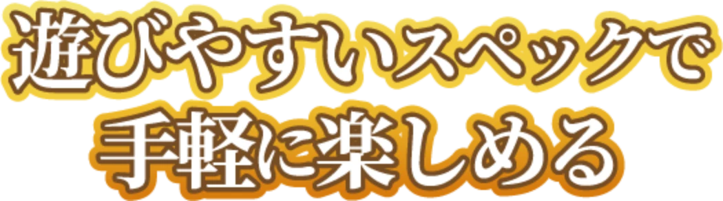 遊びやすいスペックで手軽に楽しめる