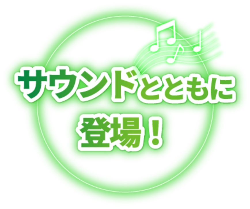 サウンドとともに登場！