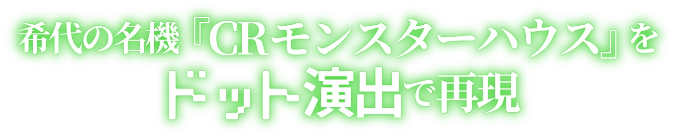 希代の名機『CRモンスターハウス』をドット演出で再現